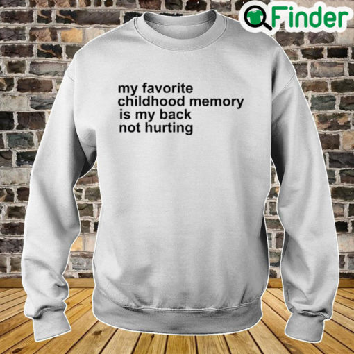 My Favorite Childhood Memory Is My Back Not Hurting Sweatshirt