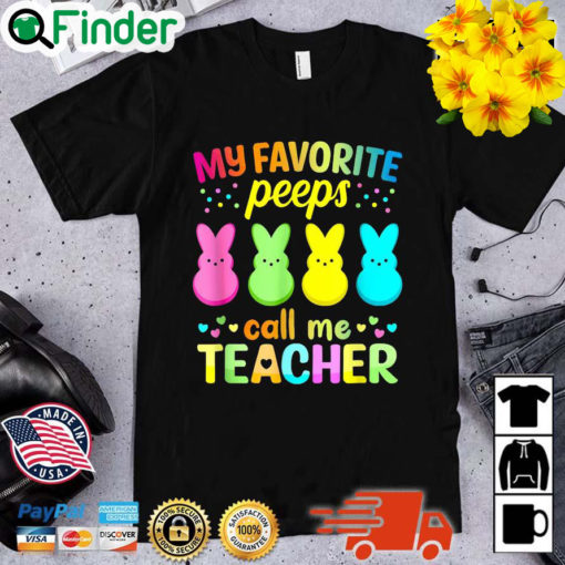 My Favorite Peeps Call Me Teacher Happy Easter Shirt