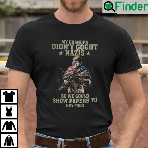 My Grandpa Didnt Goght Nazis So We Could Show Papers To Buy Food Shirt