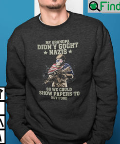 My Grandpa Didnt Goght Nazis So We Could Show Papers To Buy Food Sweatshirt