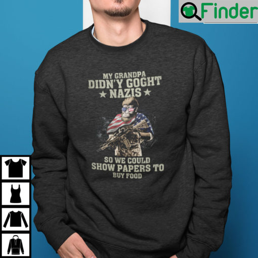 My Grandpa Didnt Goght Nazis So We Could Show Papers To Buy Food Sweatshirt