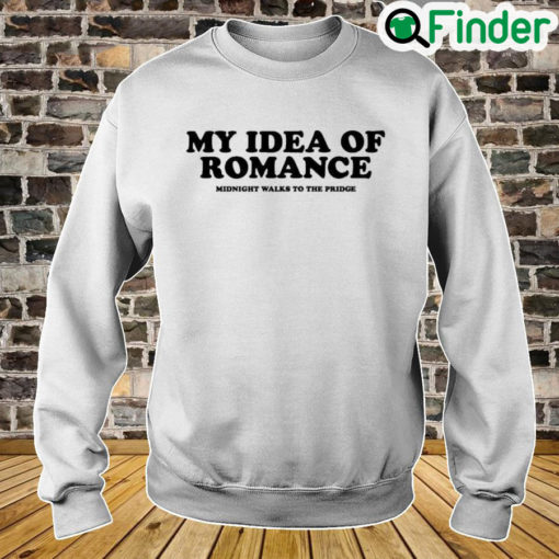 My Idea Of Romance Midnight Walks To The Pridge Sweatshirt