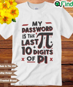 My Password Is The Last 10 Digits Of Pi Shirt