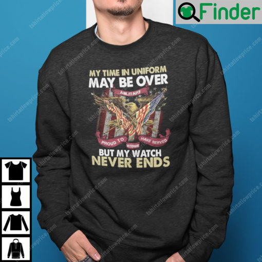 My Time In Uniform Is Over But My Watch Never Ends Sweatshirt