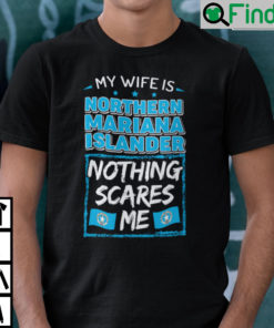 My Wife Is Northern Mariana Islander Nothing Scares Me Shirt