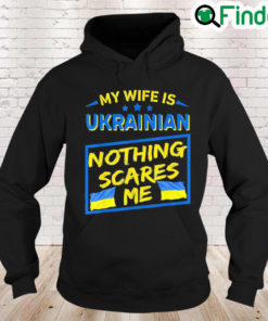 My Wife Is Ukrainian Nothing Scares Me Love Ukraine Hoodie