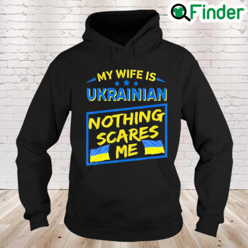 My Wife Is Ukrainian Nothing Scares Me Love Ukraine Hoodie