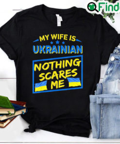 My Wife Is Ukrainian Nothing Scares Me Love Ukraine Shirt