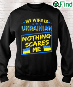 My Wife Is Ukrainian Nothing Scares Me Love Ukraine Sweatshirt