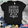 My best friend is my family shirt