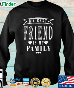 My best friend is my family sweatshirt