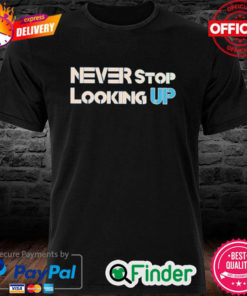 NEVER STOP LOOKING UP Shirt