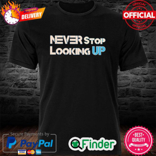 NEVER STOP LOOKING UP Shirt