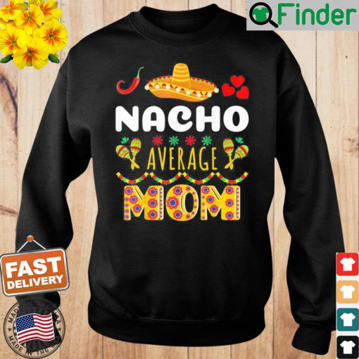 Nacho Average MOM Cinco De Mayo Mexican Fiesta Sweatshirt