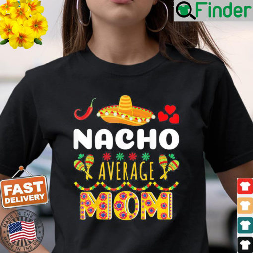 Nacho Average MOM Cinco De Mayo Mexican Fiesta T Shirt