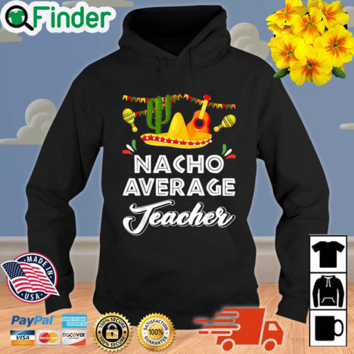 Nacho Average Teacher Cinco De Mayo Mexican Fiesta Hoodie