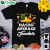 Nacho Average Teacher Cinco De Mayo Mexican Fiesta Shirt