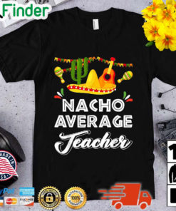 Nacho Average Teacher Cinco De Mayo Mexican Fiesta Shirt