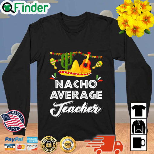 Nacho Average Teacher Cinco De Mayo Mexican Fiesta Sweatshirt