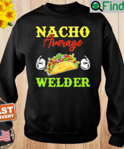 Nacho Average Welder Lover Weldering Cinco De Mayo Mexican Sweatshirt