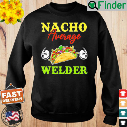 Nacho Average Welder Lover Weldering Cinco De Mayo Mexican Sweatshirt