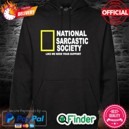 National Sarcasm Society Like We Need Your Support Hoodie