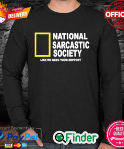 National Sarcasm Society Like We Need Your Support Long Sleeve