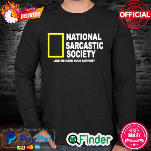 National Sarcasm Society Like We Need Your Support Long Sleeve