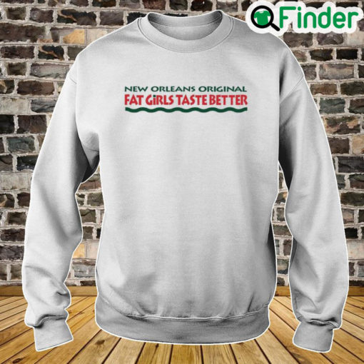 New Orleans Original Fat Girls Taste Better Sweatshirt