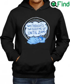 Nice Those thoughts that keep me up until 2 am Hoodie