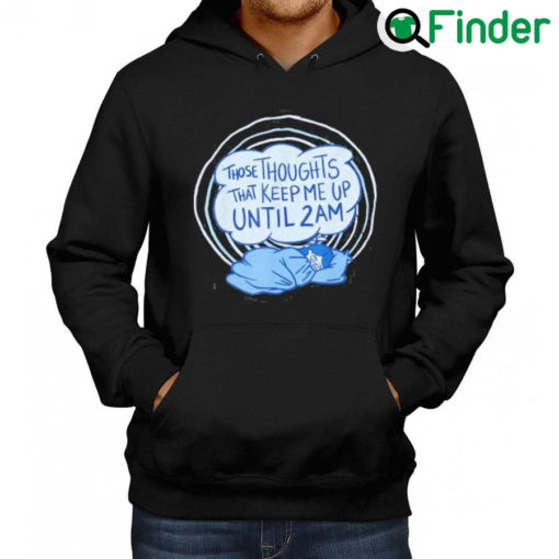 Nice Those thoughts that keep me up until 2 am Hoodie