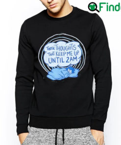 Nice Those thoughts that keep me up until 2 am sweatshirt