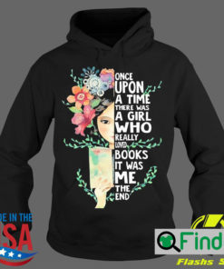 Nice girl Flower Once Upon A Time There Was A Girl Who Really Loved Books It Was Me The End Hoodie