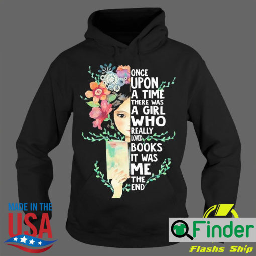 Nice girl Flower Once Upon A Time There Was A Girl Who Really Loved Books It Was Me The End Hoodie