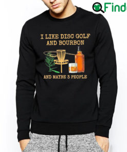 Nice i like disc golf and bourbon and maybe 3 people Sweatshirt