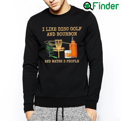 Nice i like disc golf and bourbon and maybe 3 people Sweatshirt