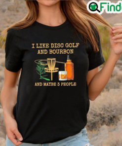 Nice i like disc golf and bourbon and maybe 3 people T shirt