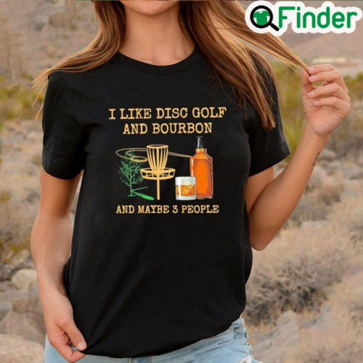 Nice i like disc golf and bourbon and maybe 3 people T shirt