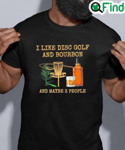 Nice i like disc golf and bourbon and maybe 3 people shirt