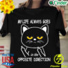 Nice my Life Always Goes In The Opposite Direction T shirt