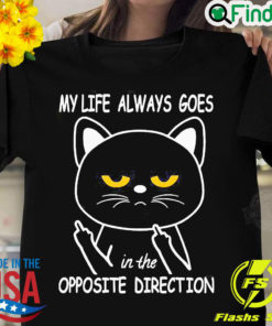 Nice my Life Always Goes In The Opposite Direction T shirt