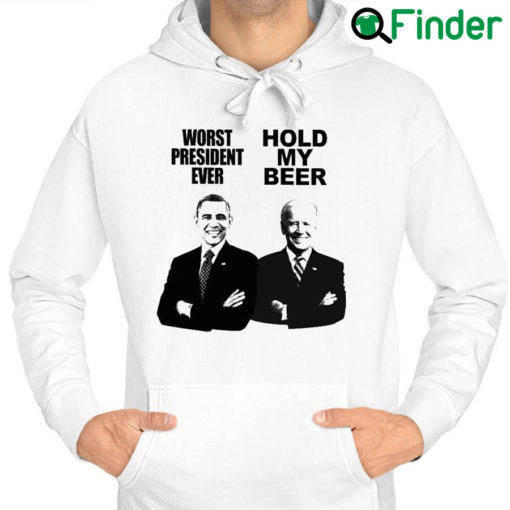 Nice obama Worst President Ever And Joe Biden Hold My Beer Hoodie