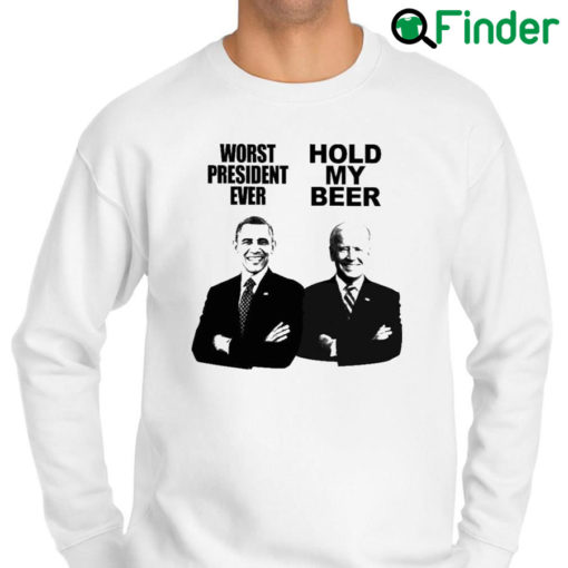 Nice obama Worst President Ever And Joe Biden Hold My Beer Sweatshirt