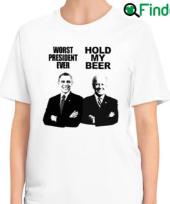 Nice obama Worst President Ever And Joe Biden Hold My Beer T Shirt