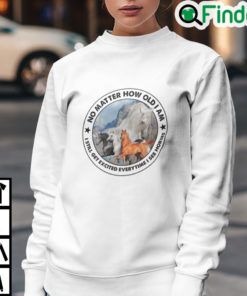 No Matter How Old I Am I Still Get Excited Everytime I See Horses Sweatshirt