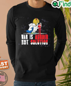 No War Shirt War Is Murder Not Solution Shirt Ukraine T Shirt No War Tee Stop Putin Stop War Sweatshirt