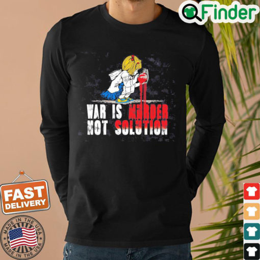 No War Shirt War Is Murder Not Solution Shirt Ukraine T Shirt No War Tee Stop Putin Stop War Sweatshirt