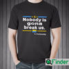 Nobody Is Gonna Break Us T Shirt