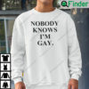 Nobody Knows Im Gay Sweatshirt