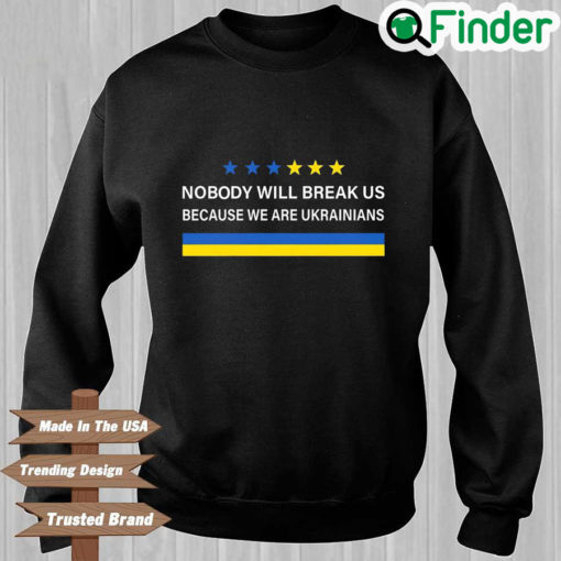 Nobody Will Break Us We Are Ukrainians Sweatshirt 1